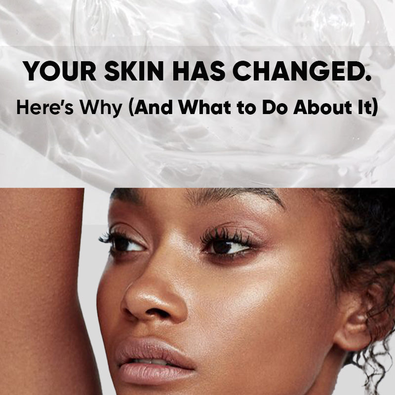 Your Skin Has Changed. Here’s Why (And What to Do About It)